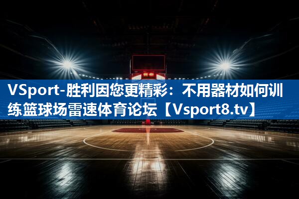 VSport-胜利因您更精彩：不用器材如何训练篮球场雷速体育论坛