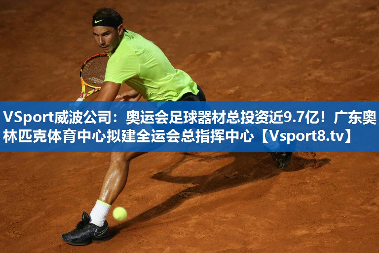 <strong>VSport威波公司：奥运会足球器材总投资近9.7亿！广东奥林匹克体育中心拟建全运会总指挥中心</strong>